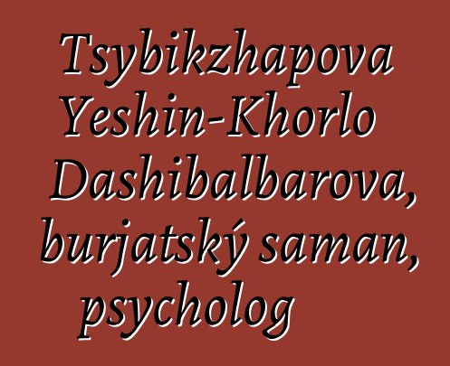 Tsybikzhapova Yeshin-Khorlo Dashibalbarova, burjatský šaman, psycholog