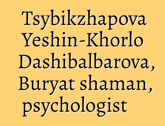 Tsybikzhapova Yeshin-Khorlo Dashibalbarova, Buryat shaman, psychologist