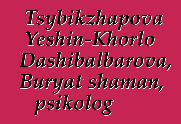 Tsybikzhapova Yeshin-Khorlo Dashibalbarova, Buryat shaman, psikolog