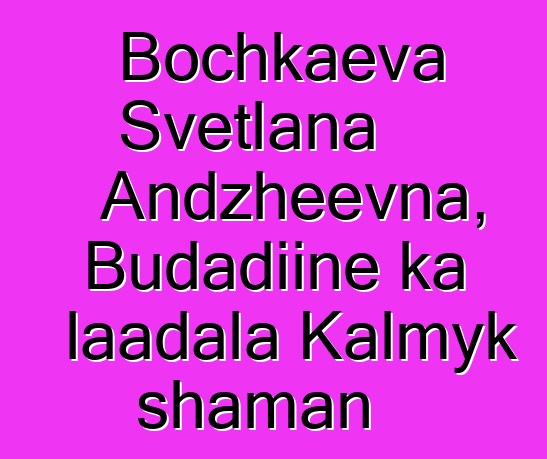 Bochkaeva Svetlana Andzheevna, Budadiinɛ ka laadala Kalmyk shaman