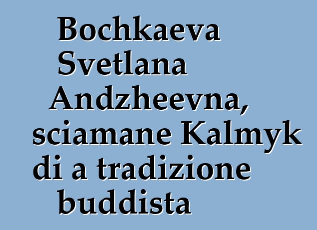 Bochkaeva Svetlana Andzheevna, sciamane Kalmyk di a tradizione buddista