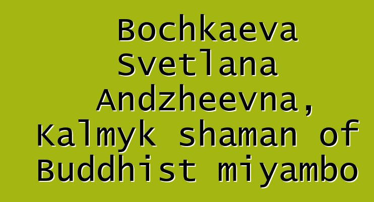 Bochkaeva Svetlana Andzheevna, Kalmyk shaman of Buddhist miyambo