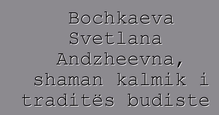 Bochkaeva Svetlana Andzheevna, shaman kalmik i traditës budiste