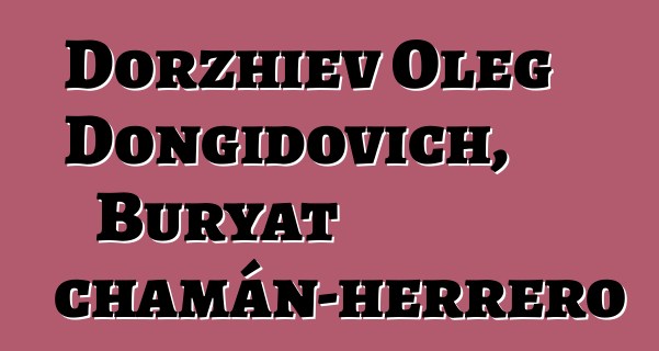 Dorzhiev Oleg Dongidovich, Buryat chamán-herrero