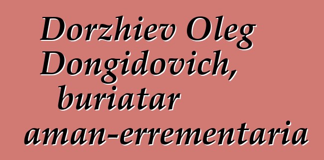 Dorzhiev Oleg Dongidovich, buriatar xaman-errementaria