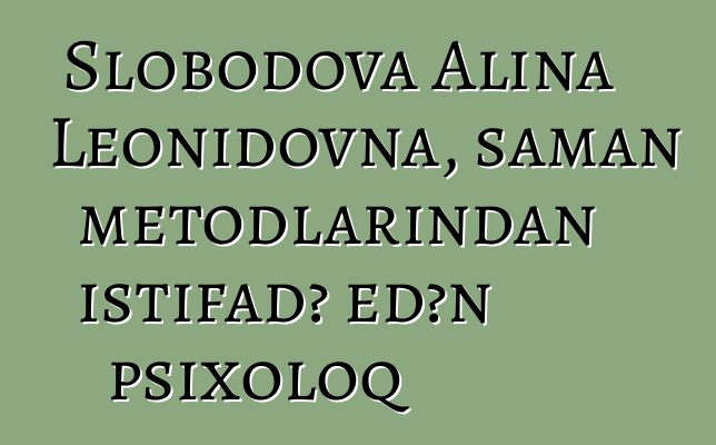 Slobodova Alina Leonidovna, şaman metodlarından istifadə edən psixoloq