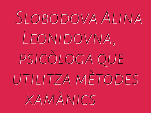 Slobodova Alina Leonidovna, psicòloga que utilitza mètodes xamànics