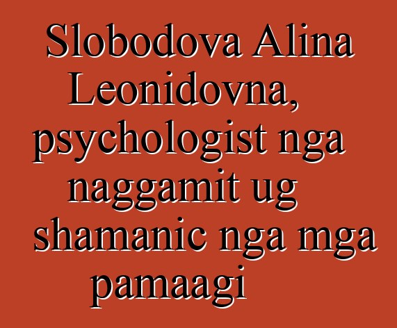 Slobodova Alina Leonidovna, psychologist nga naggamit ug shamanic nga mga pamaagi