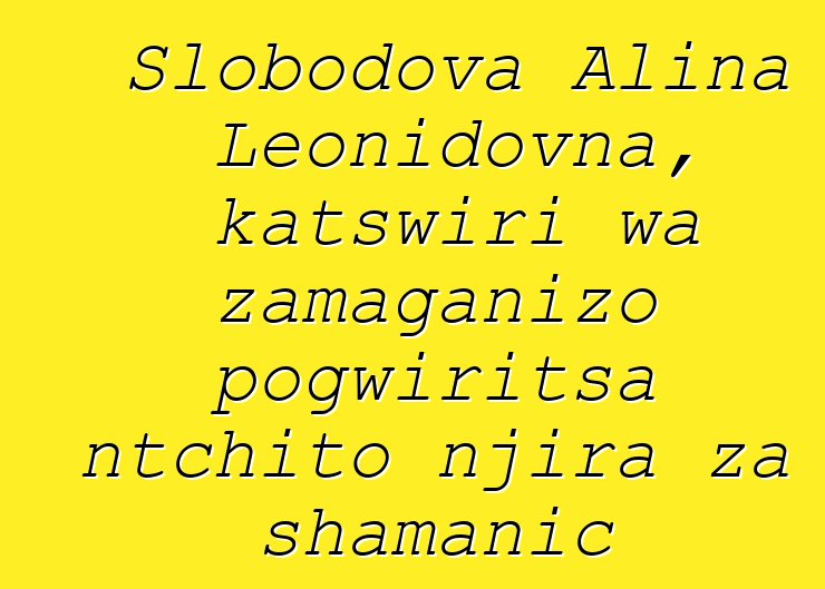 Slobodova Alina Leonidovna, katswiri wa zamaganizo pogwiritsa ntchito njira za shamanic