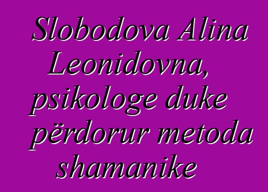 Slobodova Alina Leonidovna, psikologe duke përdorur metoda shamanike