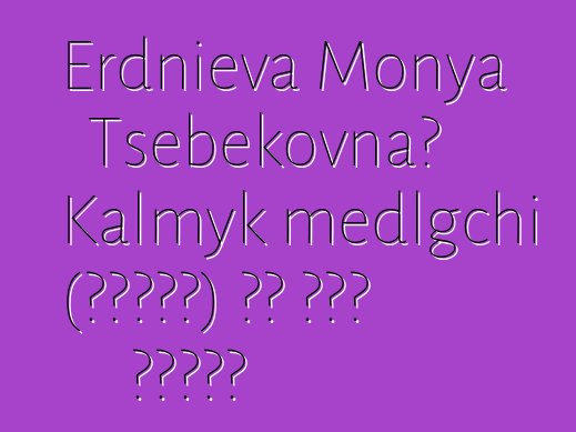 Erdnieva Monya Tsebekovna، Kalmyk medlgchi (معرفة) من أصل سماوي