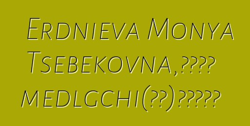 Erdnieva Monya Tsebekovna，卡尔梅克 medlgchi（知道）天上的起源