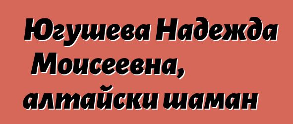 Югушева Надежда Моисеевна, алтайски шаман