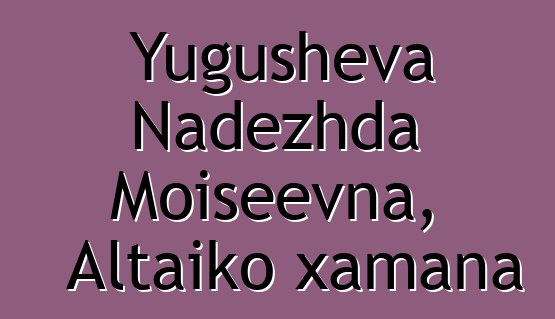 Yugusheva Nadezhda Moiseevna, Altaiko xamana