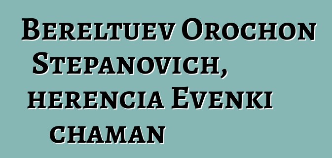 Bereltuev Orochon Stepanovich, herencia Evenki chaman