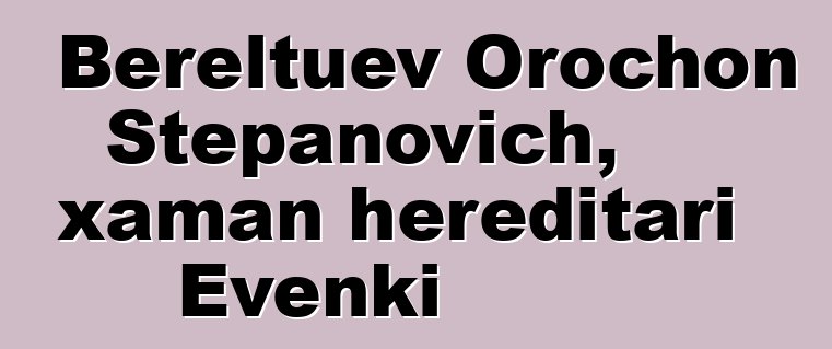 Bereltuev Orochon Stepanovich, xaman hereditari Evenki