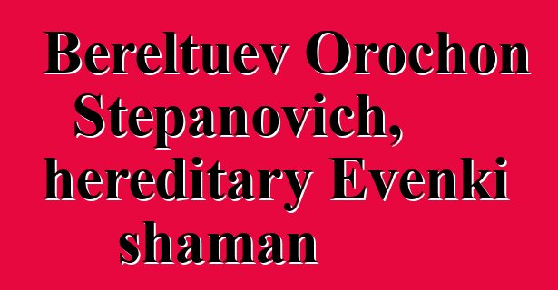 Bereltuev Orochon Stepanovich, hereditary Evenki shaman