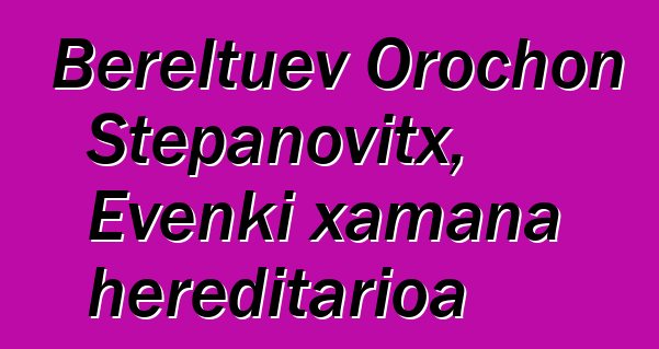 Bereltuev Orochon Stepanovitx, Evenki xamana hereditarioa