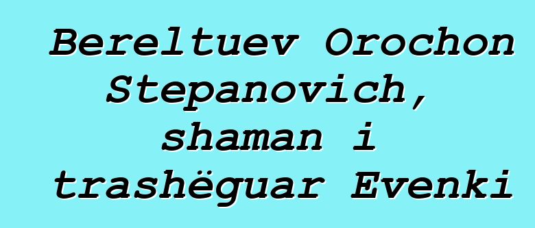 Bereltuev Orochon Stepanovich, shaman i trashëguar Evenki