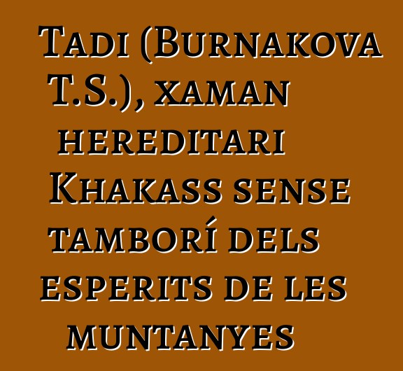 Tadi (Burnakova T.S.), xaman hereditari Khakass sense tamborí dels esperits de les muntanyes