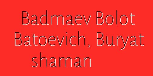 Badmaev Bolot Batoevich, Buryat shaman