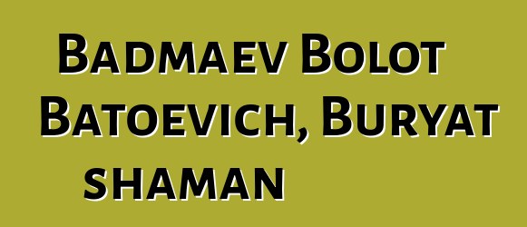 Badmaev Bolot Batoevich, Buryat shaman