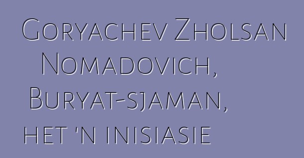 Goryachev Zholsan Nomadovich, Buryat-sjaman, het 'n inisiasie