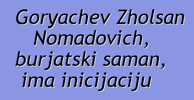 Goryachev Zholsan Nomadovich, burjatski šaman, ima inicijaciju