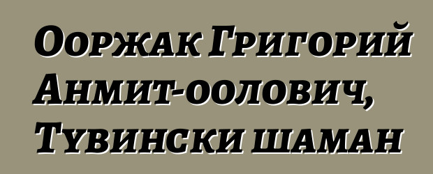 Ооржак Григорий Анмит-оолович, Тувински шаман