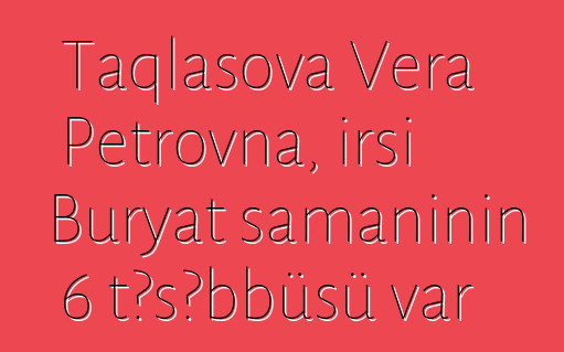 Taqlasova Vera Petrovna, irsi Buryat şamanının 6 təşəbbüsü var