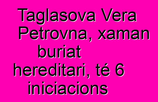 Taglasova Vera Petrovna, xaman buriat hereditari, té 6 iniciacions