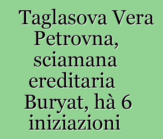 Taglasova Vera Petrovna, sciamana ereditaria Buryat, hà 6 iniziazioni