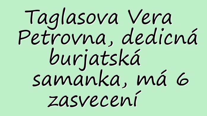 Taglasova Vera Petrovna, dědičná burjatská šamanka, má 6 zasvěcení