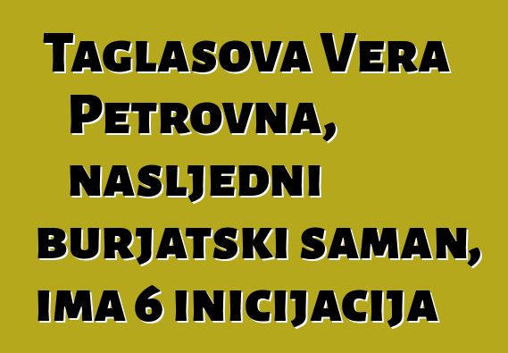 Taglasova Vera Petrovna, nasljedni burjatski šaman, ima 6 inicijacija