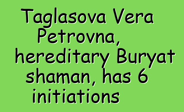 Taglasova Vera Petrovna, hereditary Buryat shaman, has 6 initiations