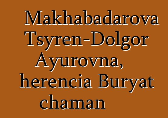 Makhabadarova Tsyren-Dolgor Ayurovna, herencia Buryat chaman