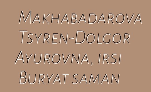 Makhabadarova Tsyren-Dolgor Ayurovna, irsi Buryat şaman