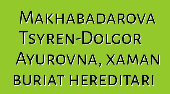 Makhabadarova Tsyren-Dolgor Ayurovna, xaman buriat hereditari