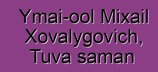 Ymai-ool Mixail Xovalygovich, Tuva şaman