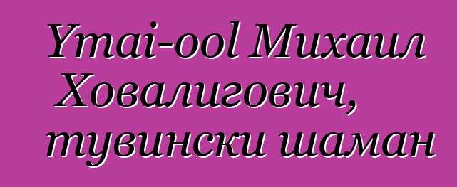 Ymai-ool Михаил Ховалигович, тувински шаман