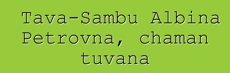 Tava-Sambu Albina Petrovna, chaman tuvana