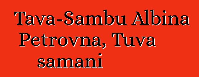 Tava-Sambu Albina Petrovna, Tuva şamanı