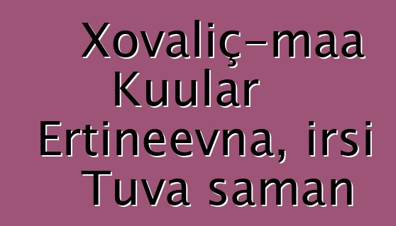 Xovaliç-maa Kuular Ertineevna, irsi Tuva şaman