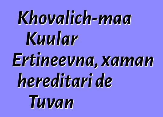 Khovalich-maa Kuular Ertineevna, xaman hereditari de Tuvan