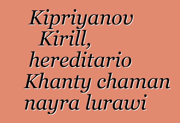 Kipriyanov Kirill, hereditario Khanty chaman nayra lurawi