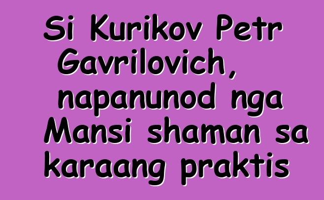 Si Kurikov Petr Gavrilovich, napanunod nga Mansi shaman sa karaang praktis