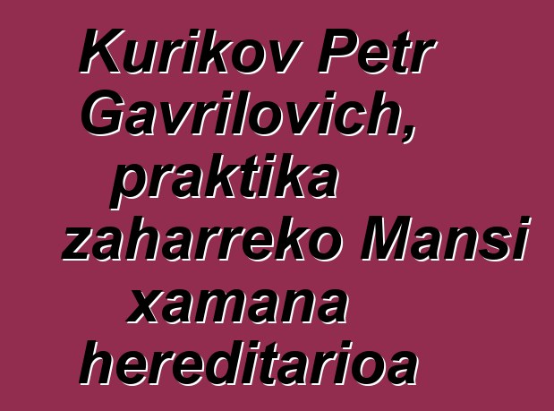 Kurikov Petr Gavrilovich, praktika zaharreko Mansi xamana hereditarioa