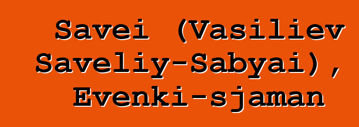 Savei (Vasiliev Saveliy-Sabyai), Evenki-sjaman