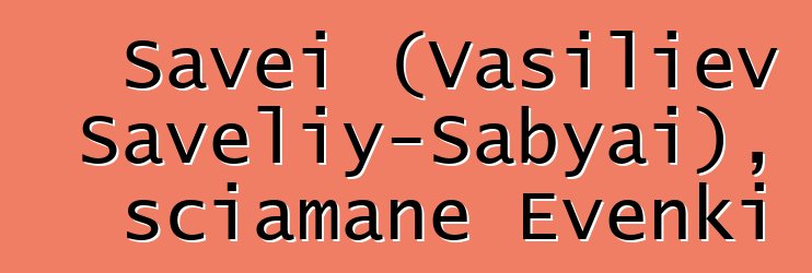 Savei (Vasiliev Saveliy-Sabyai), sciamane Evenki