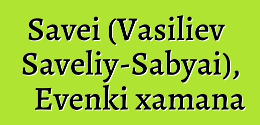 Savei (Vasiliev Saveliy-Sabyai), Evenki xamana